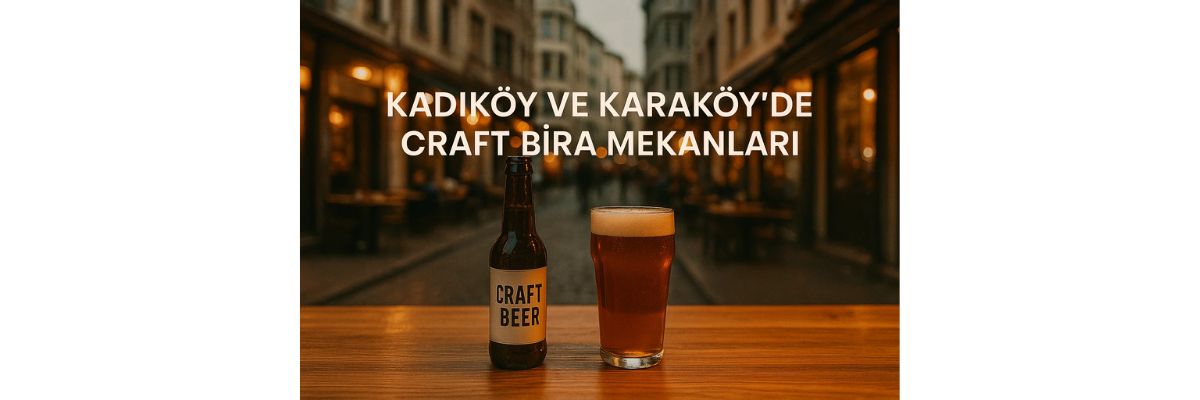 Kadıköy ve Karaköy'de Craft Bira Mekanları