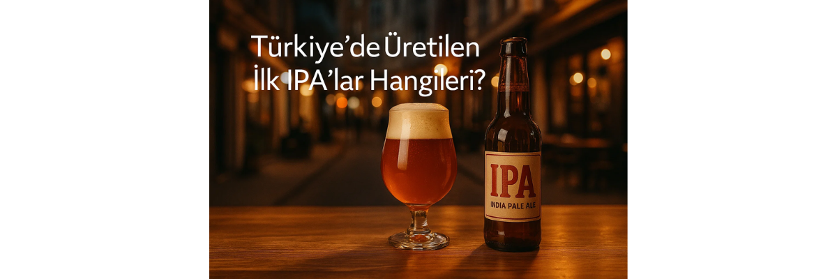 Türkiye’de Üretilen İlk IPA’lar Hangileri