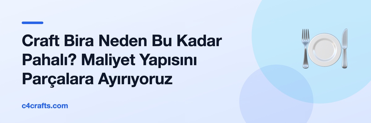 Craft Bira Neden Bu Kadar Pahalı? Maliyet Yapısını Parçalara Ayırıyoruz